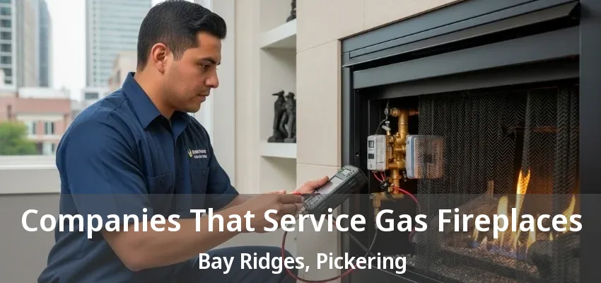 Companies That Service Gas Fireplaces Bay Ridges, Pickering - ON