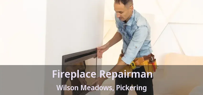 Fireplace Repairman Wilson Meadows, Pickering - ON Fireplace Repairman Wilson Meadows, Pickering - ON