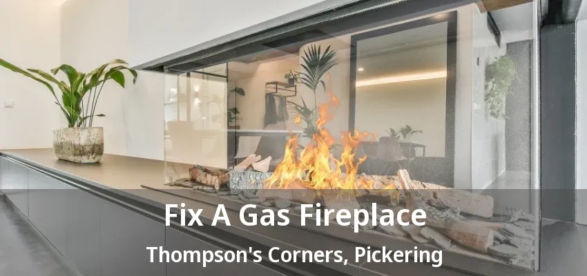 Fix A Gas Fireplace Thompson's Corners, Pickering - ON