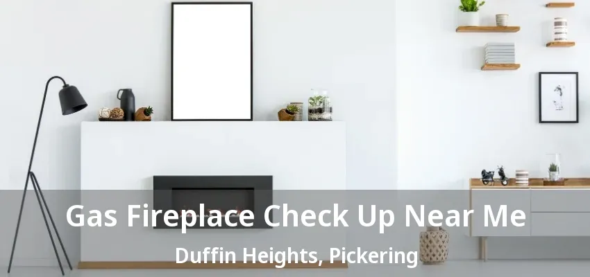 Gas Fireplace Check Up Near Me Duffin Heights, Pickering - ON
