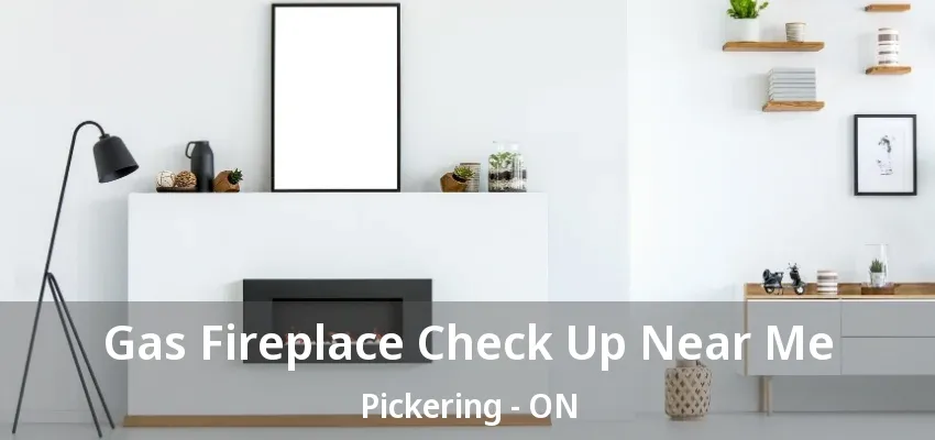Gas Fireplace Check Up Near Me Pickering - ON Gas Fireplace Check Up Near Me Pickering - ON