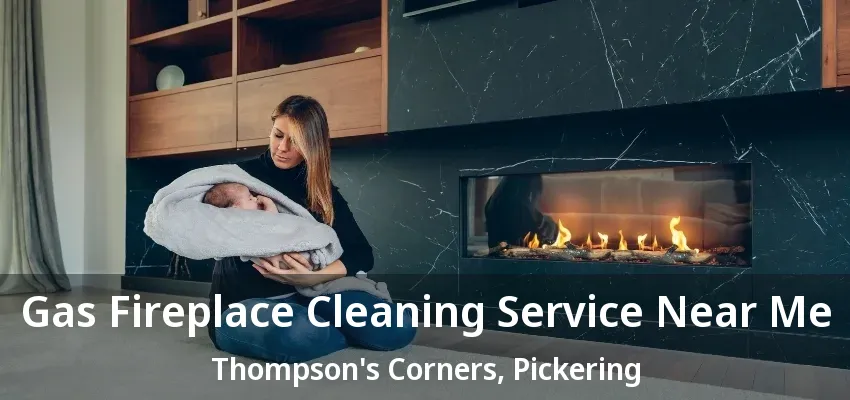 Gas Fireplace Cleaning Service Near Me Thompson's Corners, Pickering - ON Gas Fireplace Cleaning Service Near Me Thompson's Corners, Pickering - ON