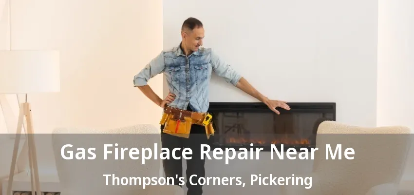 Gas Fireplace Repair Near Me Thompson's Corners, Pickering - ON Gas Fireplace Repair Near Me Thompson's Corners, Pickering - ON