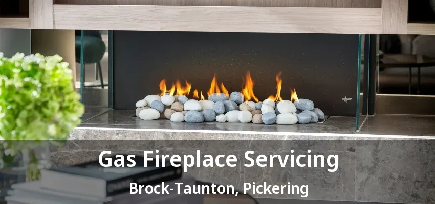 Gas Fireplace Servicing Brock-Taunton, Pickering - ON