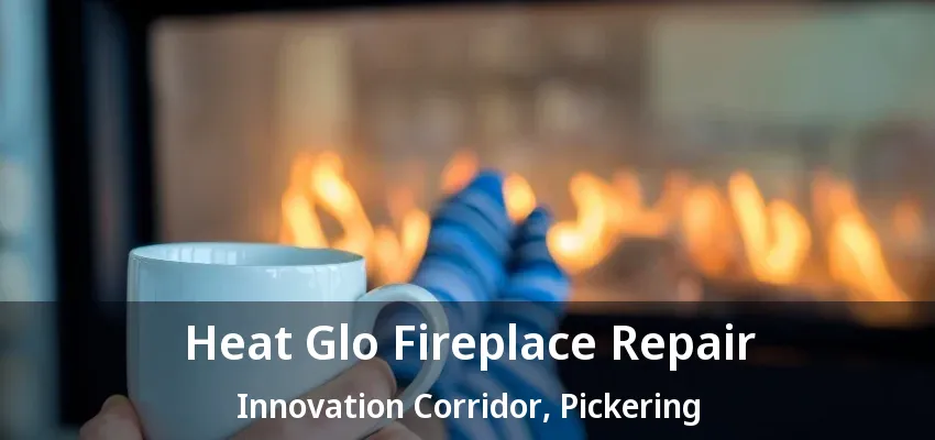 Heat Glo Fireplace Repair Innovation Corridor, Pickering - ON Heat Glo Fireplace Repair Innovation Corridor, Pickering - ON