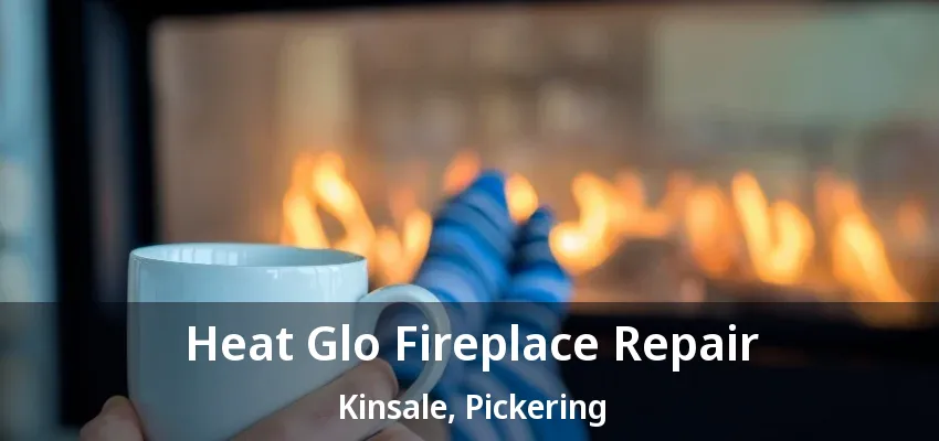 Heat Glo Fireplace Repair Kinsale, Pickering - ON