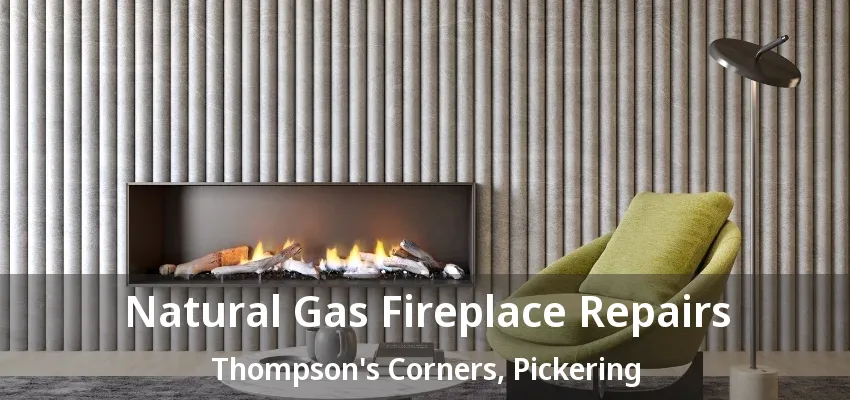 Natural Gas Fireplace Repairs Thompson's Corners, Pickering - ON Natural Gas Fireplace Repairs Thompson's Corners, Pickering - ON