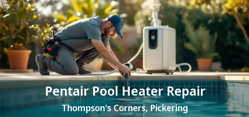 Pentair Pool Heater Repair Thompson's Corners, Pickering - ON