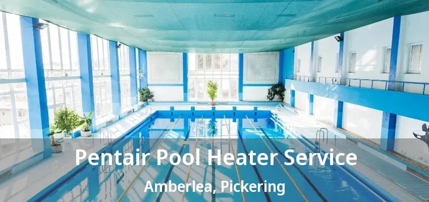Pentair Pool Heater Service Amberlea, Pickering - ON Pentair Pool Heater Service Amberlea, Pickering - ON