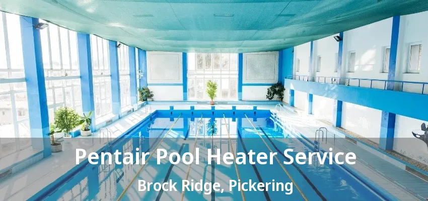 Pentair Pool Heater Service Brock Ridge, Pickering - ON
