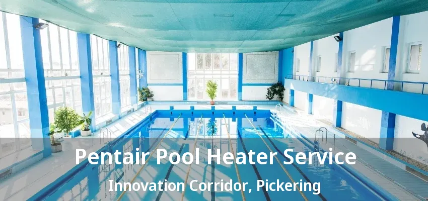 Pentair Pool Heater Service Innovation Corridor, Pickering - ON