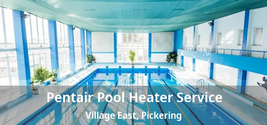 Pentair Pool Heater Service Village East, Pickering - ON Pentair Pool Heater Service Village East, Pickering - ON