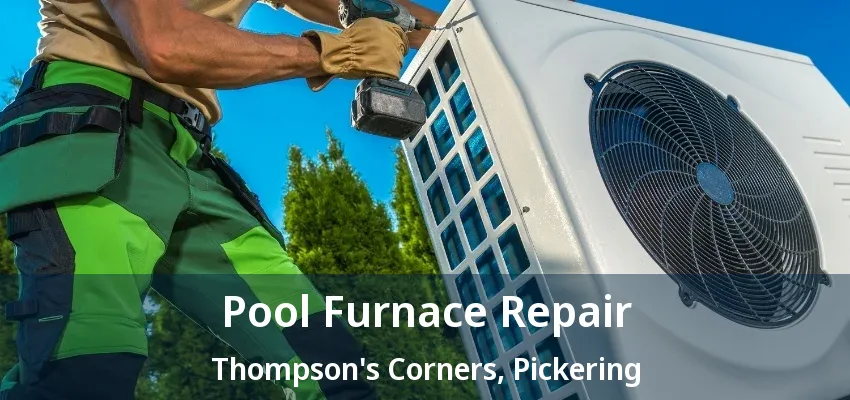Pool Furnace Repair Thompson's Corners, Pickering - ON Pool Furnace Repair Thompson's Corners, Pickering - ON