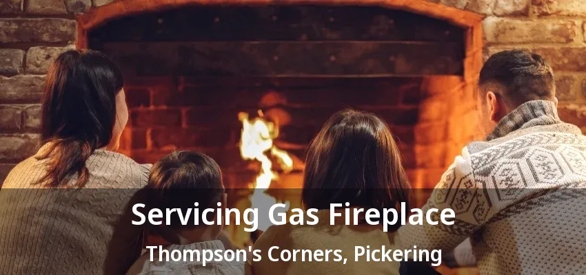 Servicing Gas Fireplace Thompson's Corners, Pickering - ON Servicing Gas Fireplace Thompson's Corners, Pickering - ON