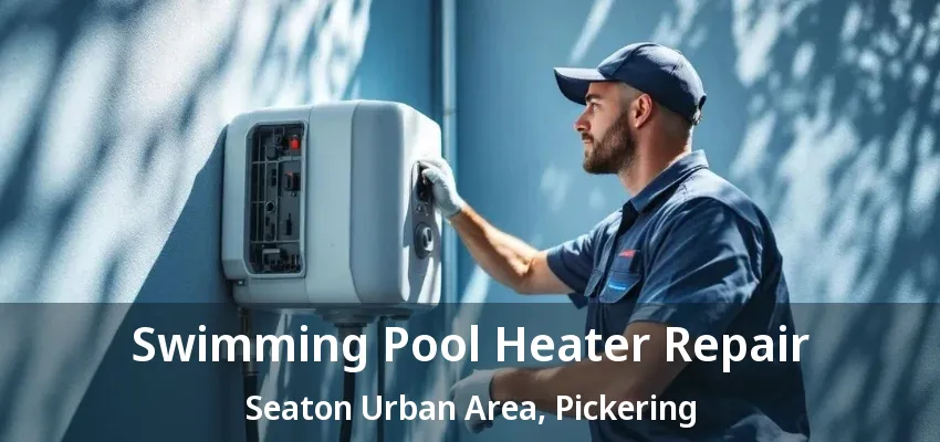 Swimming Pool Heater Repair Seaton Urban Area, Pickering - ON