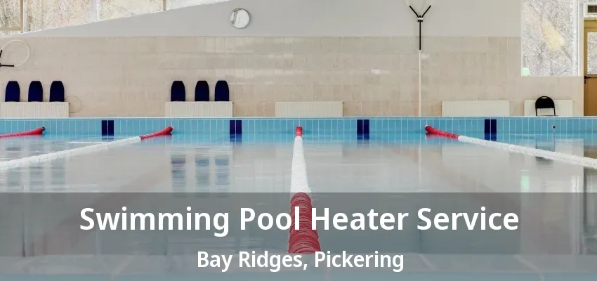 Swimming Pool Heater Service Bay Ridges, Pickering - ON
