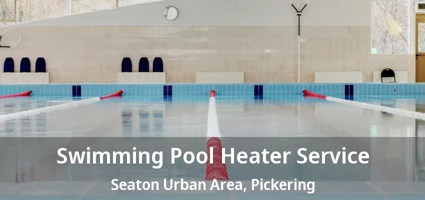 Swimming Pool Heater Service Seaton Urban Area, Pickering - ON Swimming Pool Heater Service Seaton Urban Area, Pickering - ON