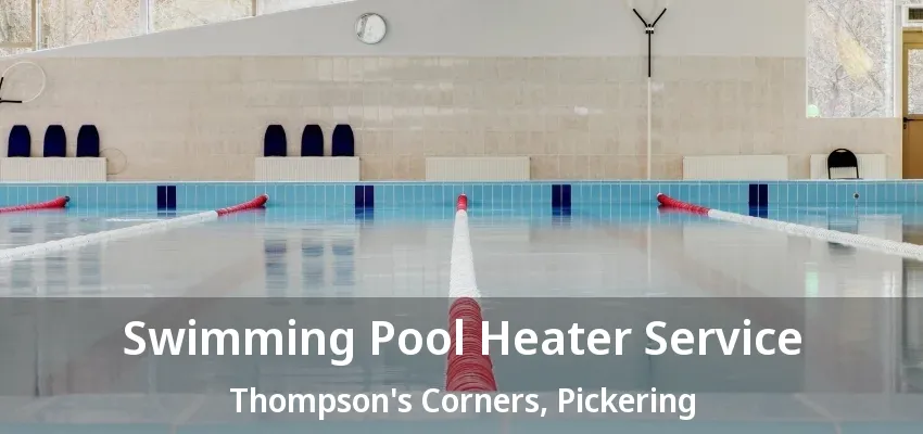 Swimming Pool Heater Service Thompson's Corners, Pickering - ON