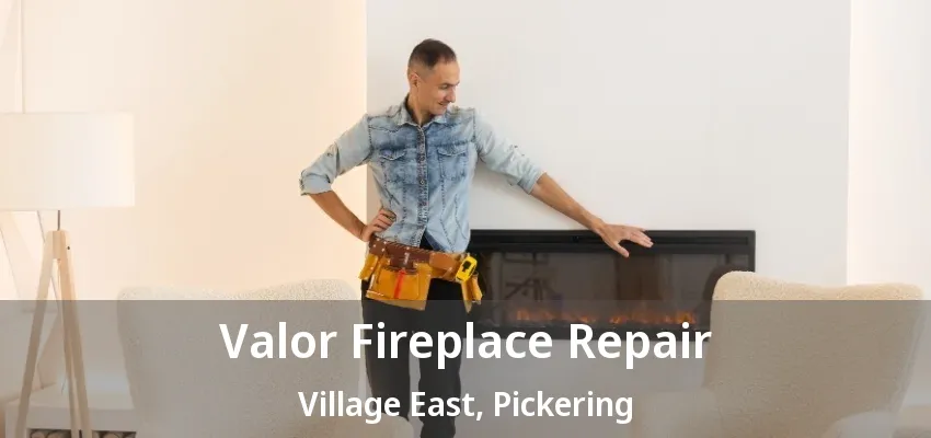 Valor Fireplace Repair Village East, Pickering - ON Valor Fireplace Repair Village East, Pickering - ON