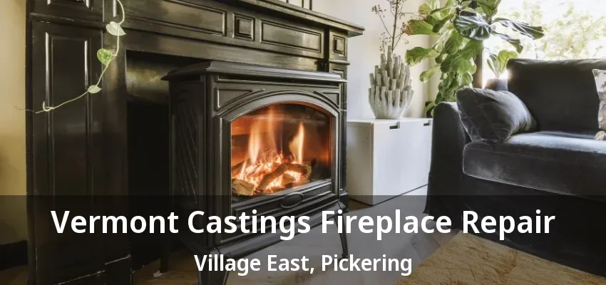 Vermont Castings Fireplace Repair Village East, Pickering - ON