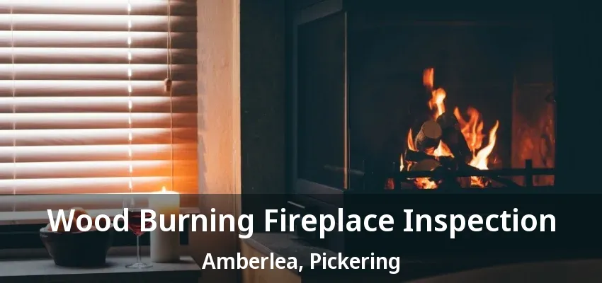 Wood Burning Fireplace Inspection Amberlea, Pickering - ON Wood Burning Fireplace Inspection Amberlea, Pickering - ON